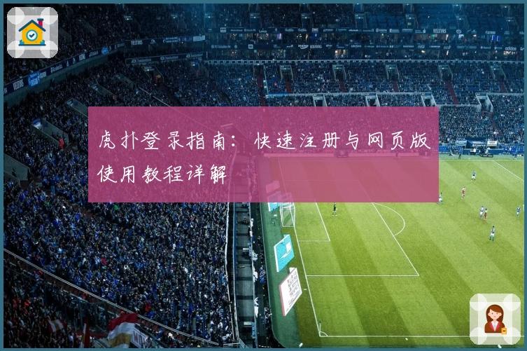 虎扑登录指南：快速注册与网页版使用教程详解