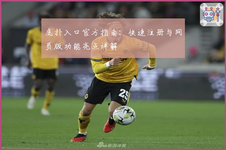 虎扑入口官方指南：快速注册与网页版功能亮点详解